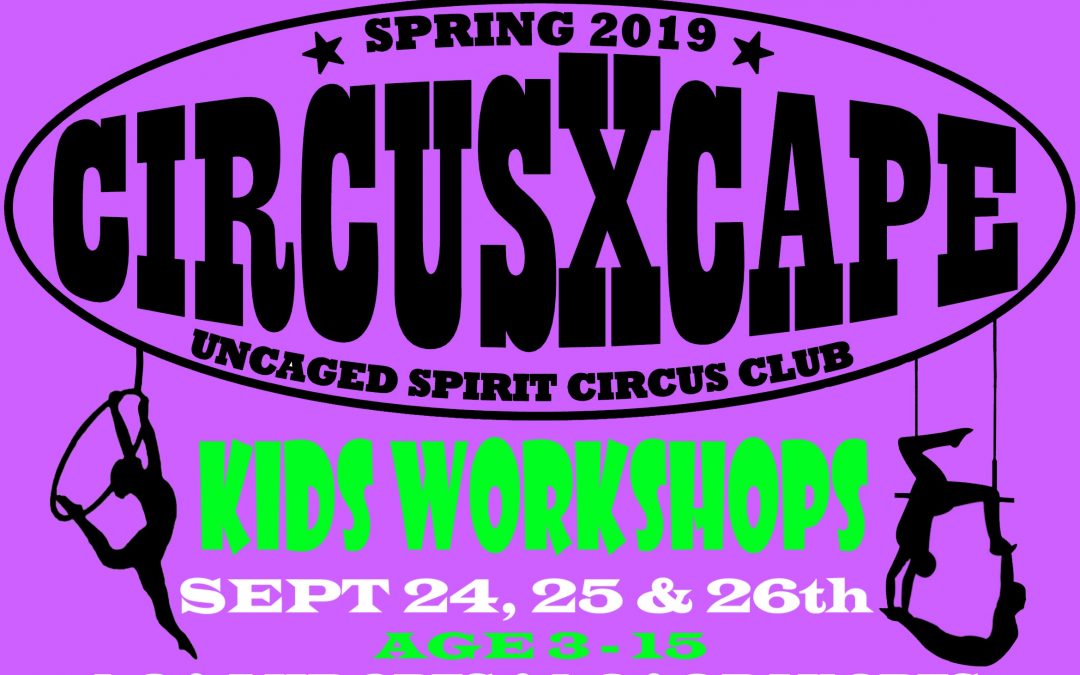 ~~ CiRcUs Xcape ~~ KIDS CIRCUS WORKSHOPS – AGE 3 – 6 & 7 – 15 ~ SPRING 2019